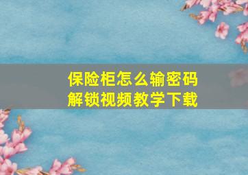 保险柜怎么输密码解锁视频教学下载