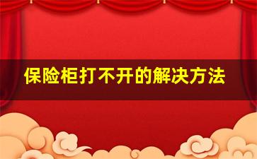 保险柜打不开的解决方法