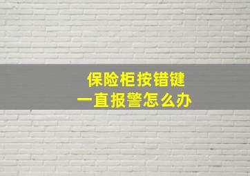 保险柜按错键一直报警怎么办