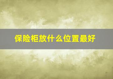 保险柜放什么位置最好