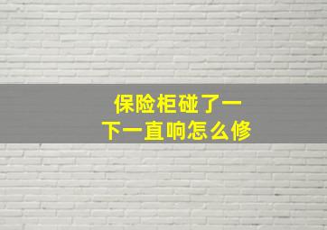 保险柜碰了一下一直响怎么修