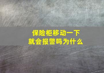 保险柜移动一下就会报警吗为什么