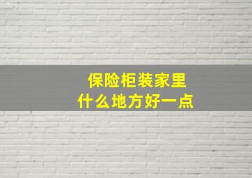 保险柜装家里什么地方好一点