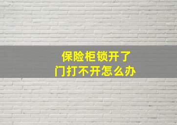 保险柜锁开了门打不开怎么办