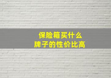 保险箱买什么牌子的性价比高