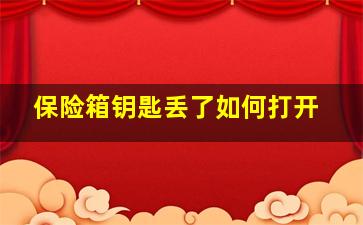 保险箱钥匙丢了如何打开