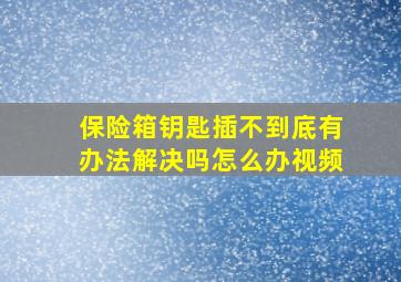 保险箱钥匙插不到底有办法解决吗怎么办视频