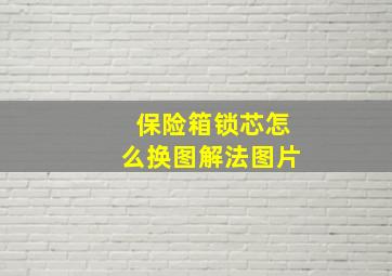 保险箱锁芯怎么换图解法图片