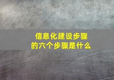 信息化建设步骤的六个步骤是什么