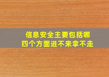 信息安全主要包括哪四个方面进不来拿不走