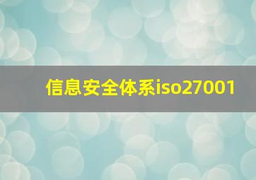 信息安全体系iso27001