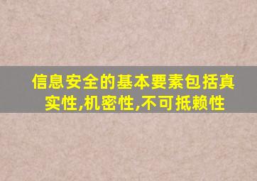 信息安全的基本要素包括真实性,机密性,不可抵赖性