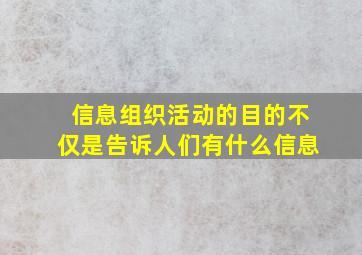 信息组织活动的目的不仅是告诉人们有什么信息