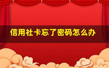 信用社卡忘了密码怎么办