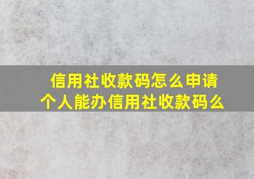 信用社收款码怎么申请个人能办信用社收款码么