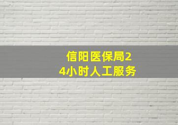 信阳医保局24小时人工服务