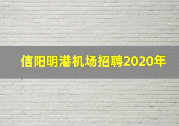 信阳明港机场招聘2020年