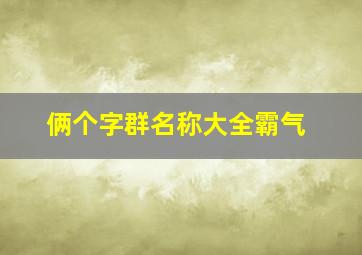 俩个字群名称大全霸气