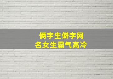 俩字生僻字网名女生霸气高冷