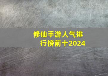 修仙手游人气排行榜前十2024