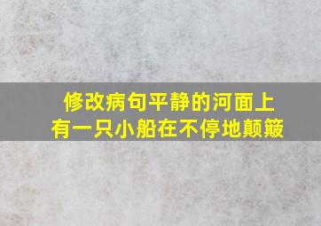 修改病句平静的河面上有一只小船在不停地颠簸