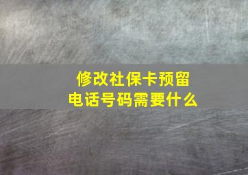 修改社保卡预留电话号码需要什么