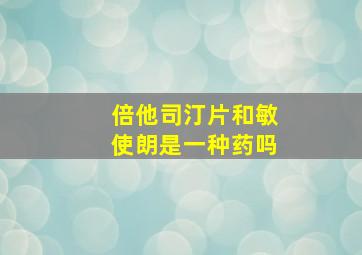 倍他司汀片和敏使朗是一种药吗