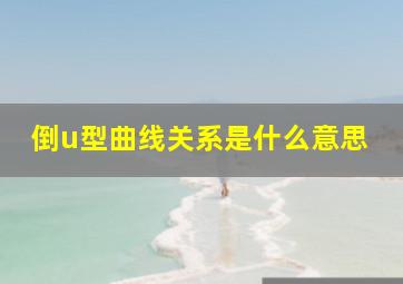 倒u型曲线关系是什么意思