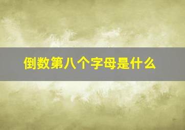 倒数第八个字母是什么