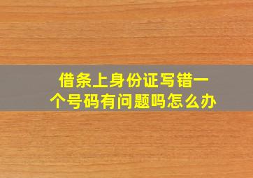 借条上身份证写错一个号码有问题吗怎么办