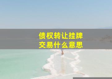 债权转让挂牌交易什么意思