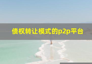 债权转让模式的p2p平台