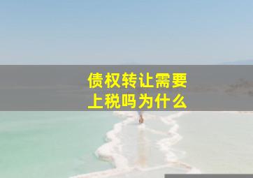 债权转让需要上税吗为什么