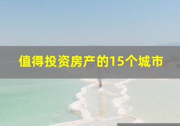 值得投资房产的15个城市