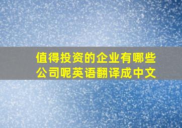 值得投资的企业有哪些公司呢英语翻译成中文