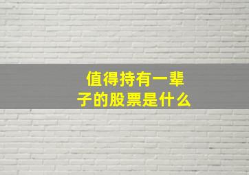 值得持有一辈子的股票是什么