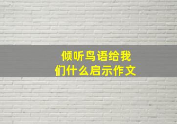 倾听鸟语给我们什么启示作文