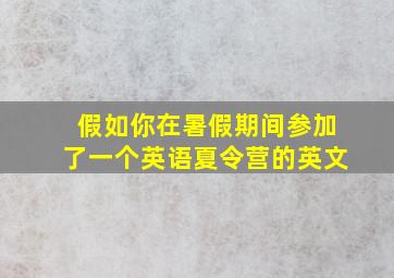 假如你在暑假期间参加了一个英语夏令营的英文