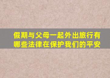 假期与父母一起外出旅行有哪些法律在保护我们的平安