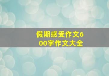 假期感受作文600字作文大全