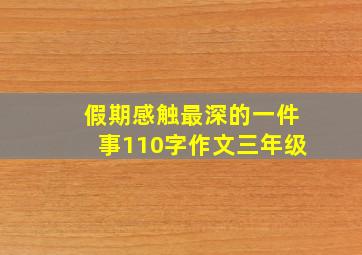 假期感触最深的一件事110字作文三年级