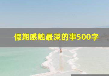 假期感触最深的事500字