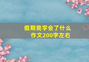 假期我学会了什么作文200字左右