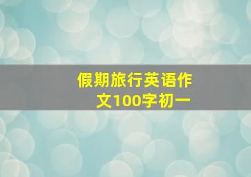 假期旅行英语作文100字初一