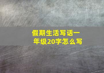 假期生活写话一年级20字怎么写