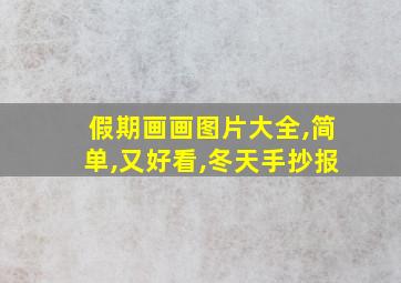 假期画画图片大全,简单,又好看,冬天手抄报