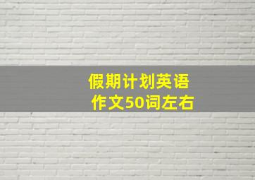 假期计划英语作文50词左右