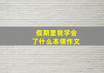 假期里我学会了什么本领作文