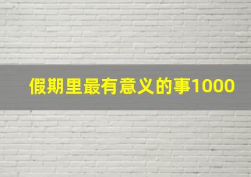 假期里最有意义的事1000