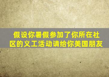 假设你暑假参加了你所在社区的义工活动请给你美国朋友